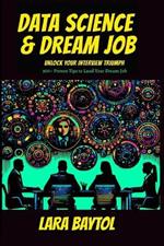 Data Science & Dream Job: Unlock your interview Triumph 300+ Proven Tips to Land Your Dream Job