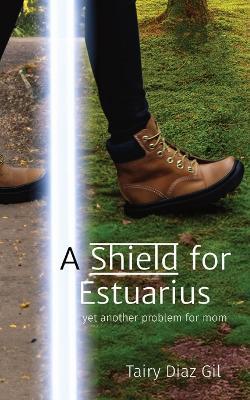 A Shield for Estuarius: yet another problem for mom - Tairy Diaz Gil - cover