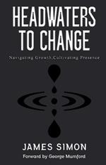 Headwaters to Change: Navigating Growth, Cultivating Presence