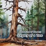 Legacy of a Tree: Woodland of Wonders Series: Captivating poetry and stunning illustrations share the continued importance of a tree, even after it is no longer green