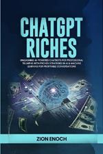 ChatGPT Riches: Unleashing AI-Powered Chatbots for Professional Triumphs with Proven Strategies in AI & Machine Learning for Profitable Conversations