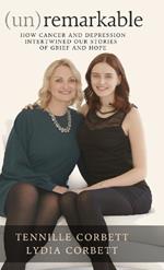 (un)remarkable: How Cancer and Depression Intertwined our Stories of Grief and Hope