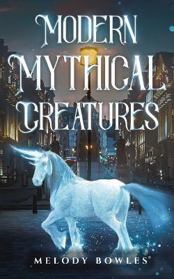 Modern Mythical Creatures - Melody Bowles - cover