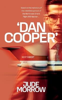 'Dan Cooper': Based on the Real Story of the Relentless Pursuit of the Northwest Orient Flight 305 Hijacker D.B. Cooper - Jude Morrow - cover