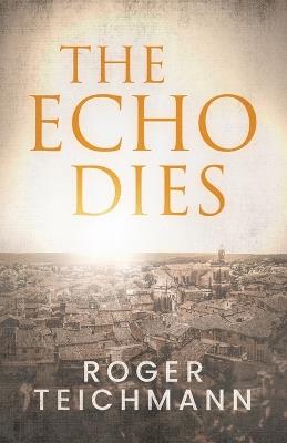 The Echo Dies - Roger Teichmann - cover
