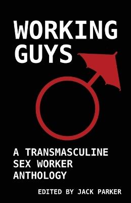 Working Guys: A Transmasculine Sex Worker Anthology - Jack V Parker - cover
