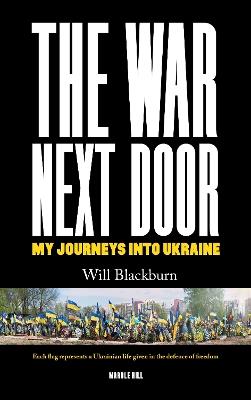 THE WAR NEXT DOOR: My Journeys Into Ukraine - Will Blackburn - cover