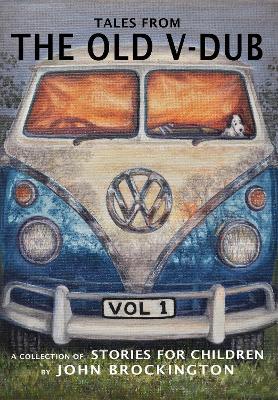 Tales from the Old V-Dub: A collection of children's stories and adventures from life on the road, Volume one - John Brockington - cover
