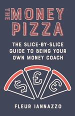 The Money Pizza: The Slice-by-Slice Guide to Being Your Own Money Coach