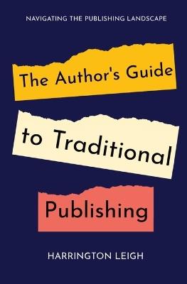 The Author's Guide to Traditional Publishing: Navigating the Publishing Landscape - Harrington Leigh - cover