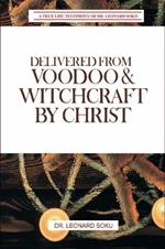Delivered From Voodoo & Witchcraft by Christ: A True Life Testimony of Dr Leonard Soku