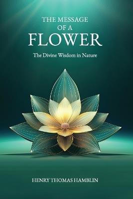 The Message of a Flower (annotated): The Divine Wisdom in Nature - Henry Thomas Hamblin - cover