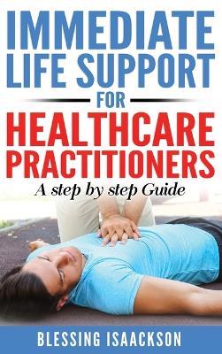 Immediate Life Support for healthcare Practitioners: A Step-By-Step Guide - Blessing Isaackson - cover