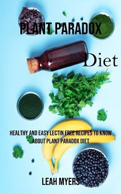 Plant Paradox Diet: Healthy and Easy Lectin Free Recipes to Know About Plant Paradox Diet - Leah Myers - cover