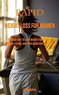 Rapid Weight Loss for Women: The Quick Way to Lose Weight for Extreme, Emotional Eating, and Food Addiction & Deep Sleep - Hilda X Hilda Givens - cover