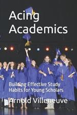 Acing Academics: Building Effective Study Habits for Young Scholars