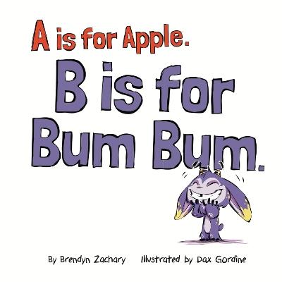 A is for Apple. B is for Bum Bum.: A Playful ABC Book for Silly Kids and Silly Grown-Ups. - Brendyn Zachary - cover