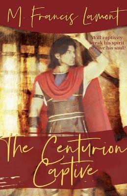 The Centurion Captive - M Francis Lamont - cover