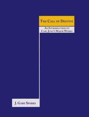 The Call of Destiny: (An Introduction To Carl Jung’s Major Works) - J. Gary Sparks - cover
