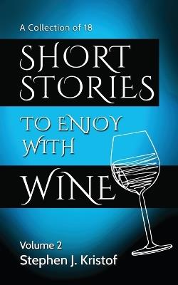 Short Stories to Enjoy with Wine, Vol. 2: Volume 2 - Stephen J Kristof - cover