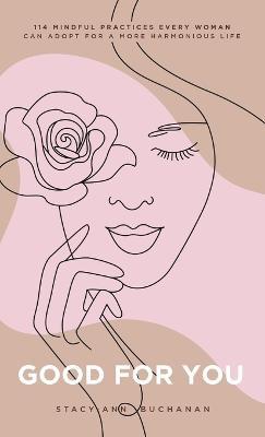 Good For You: 114 Mindful Practices Every Woman Can Adopt For A More Harmonious Life - Stacy-Ann Buchanan - cover