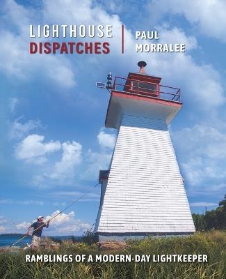Lighthouse Dispatches: Ramblings of a Modern-Day Lightkeeper - Paul Morralee - cover
