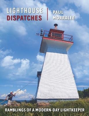 Lighthouse Dispatches: Ramblings of a Modern-Day Lightkeeper - Paul Morralee - cover