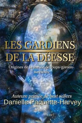 Les gardiens de la d?esse: Origines de la meute de loups-garous-sorci?res - Danielle Paquetteharvey - cover