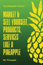 Market & Sell yourself, products, and services like a pineapple: The Pineapple Theory presents