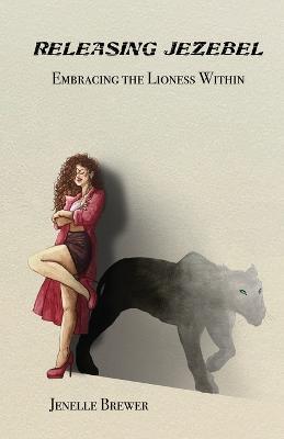 Releasing Jezebel: Embracing The Lioness Within - Jenelle Brewer - cover