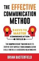 The Effective Communication Method: 9 Keys to Master Communication Skills, The Comprehensive Training Guide to Step by Step Improve Your Communication Skills and Build Successful Relationships - Brian Basterfield - cover