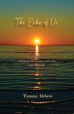 The Echo of Us: A Love Tethered Through the Seasons of Life and Beyond - Tammy R?b?r? - cover
