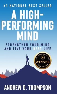 A High-Performing Mind: Strengthen Your Mind and Live Your Best Life - Andrew D Thompson - cover