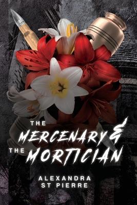 The Mercenary and the Mortician - Alexandra St Pierre - cover