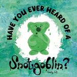 Have you ever heard of a Snotgoblin?: A funny rhyming picture book about a tale of friendship and snot for kids!
