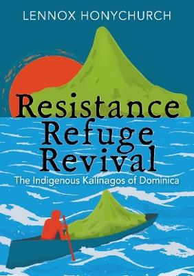 Resistance, Refuge, Revival: The Indigenous Kalinagos of Dominica - Lennox Honychurch - cover