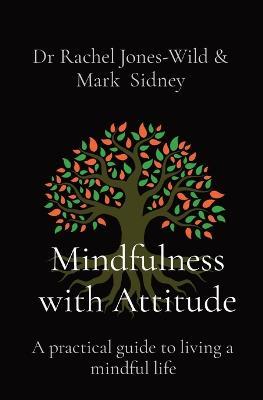 Mindfulness with Attitude: A practical guide to living a mindful life - Rachel Jones-Wild,Mark Sidney - cover
