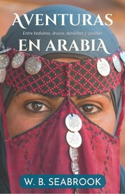 Aventuras en Arabia: Entre beduinos, drusos, derviches y yazidíes - William Buehler Seabrook - cover