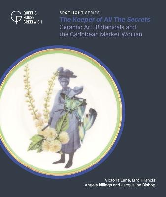 The Keeper of All The Secrets: Ceramic Art, Botanicals and the Caribbean Market Woman - Victoria Lane,Angela Billings,Errol Francis - cover