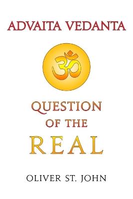 Advaita Vedanta-Question of the Real: Inclusive of Kundalini Yoga: Rising to the Thousand-petalled Lotus - Oliver St John - cover