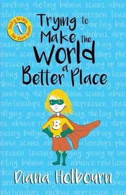 Trying to Make the World a Better Place: Becky Passes on advice on bullying, mental health problems, psychic frauds and more - Diana Holbourn - cover