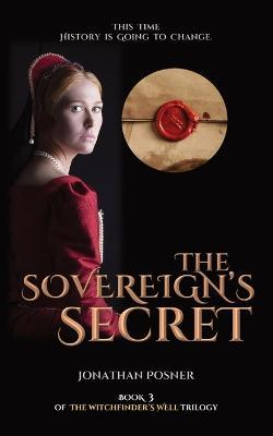 The Sovereign's Secret: Book 3 of The Witchfinder's Well Trilogy - Jonathan Posner - cover