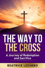 The Way to the Cross: A Journey of Redemption and Sacrifice
