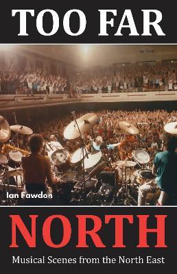 Too Far North: Musical Scenes from the North East - Ian Fawdon - cover