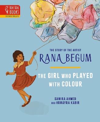 The THE GIRL WHO PLAYED WITH COLOUR: The Story of the Artist Rana Begum - Samira Ahmed - cover