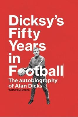 Dicksy's Fifty Years in Football: The Autobiography of Alan Dicks - Alan Dicks - cover