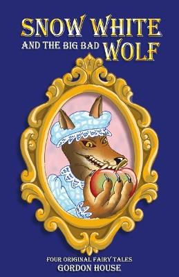 Snow White and the Big Bad Wolf: Four original fairy tales - Gordon House - cover