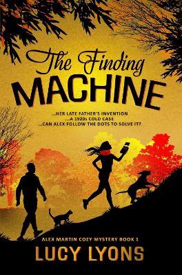 The Finding Machine: Her Late Father's Invention...A 1920s Cold Case...Can Alex Follow the Dots to Solve it? - Lucy Lyons - cover