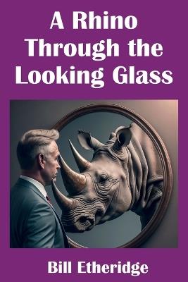 A Rhino Through the Looking Glass - Bill Etheridge - cover