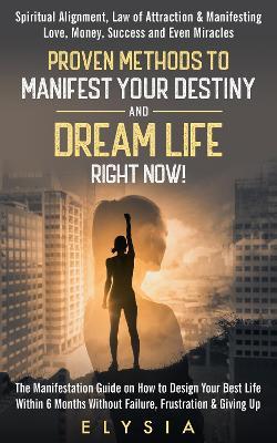 Proven Methods To Manifest Your Destiny & Dream Life Right Now! - Elysia Smith - cover